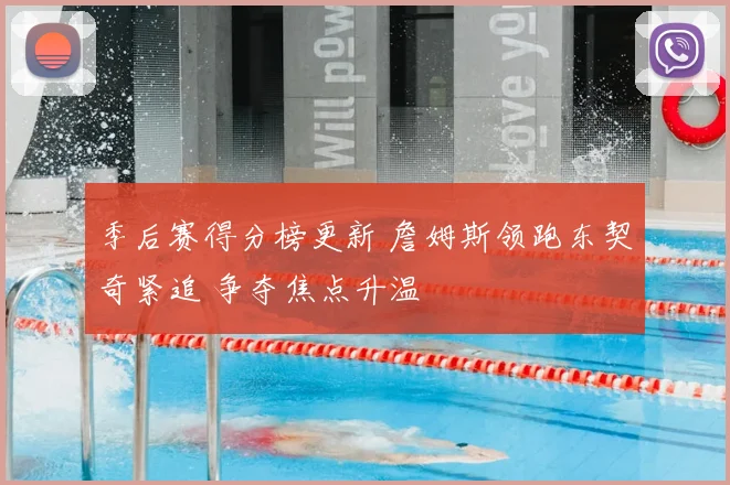 季后赛得分榜更新 詹姆斯领跑东契奇紧追 争夺焦点升温