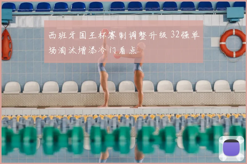 西班牙国王杯赛制调整升级 32强单场淘汰增添冷门看点