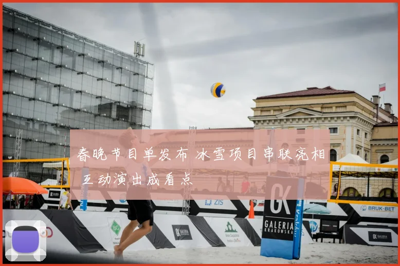 春晚节目单发布 冰雪项目串联亮相 互动演出成看点